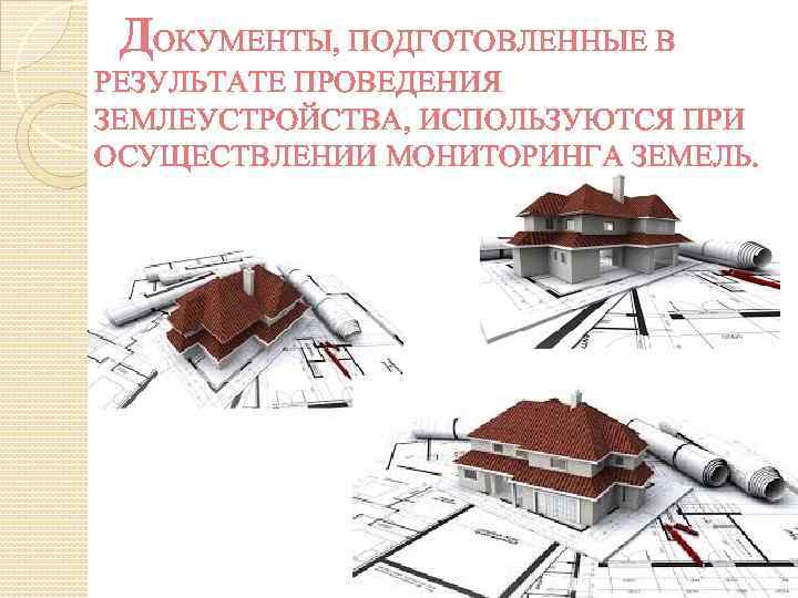 ДОКУМЕНТЫ, ПОДГОТОВЛЕННЫЕ В РЕЗУЛЬТАТЕ ПРОВЕДЕНИЯ ЗЕМЛЕУСТРОЙСТВА, ИСПОЛЬЗУЮТСЯ ПРИ ОСУЩЕСТВЛЕНИИ МОНИТОРИНГА ЗЕМЕЛЬ. 