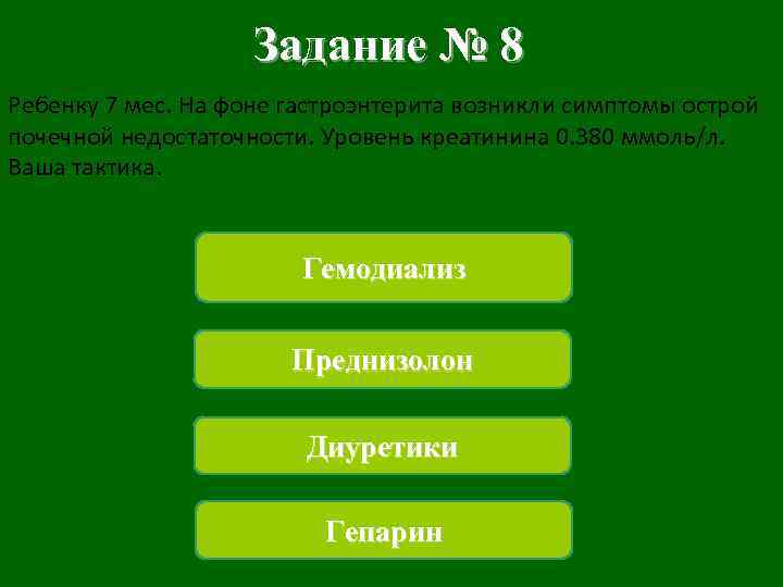 Задание № 8 Ребенку 7 мес. На фоне гастроэнтерита возникли симптомы острой почечной недостаточности.