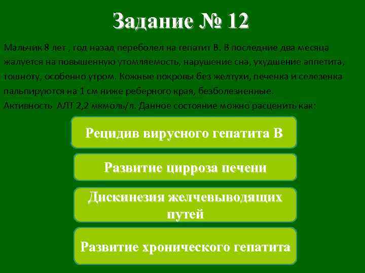 Задание № 12 Мальчик 8 лет , год назад переболел на гепатит В. В