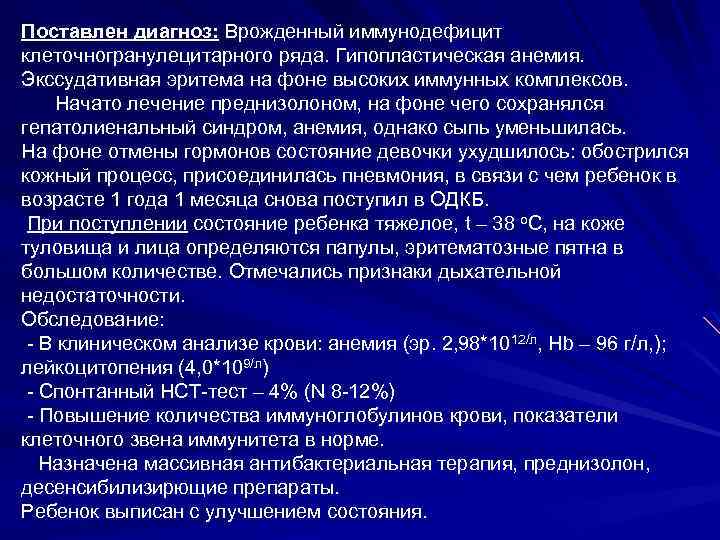 Поставлен диагноз: Врожденный иммунодефицит клеточногранулецитарного ряда. Гипопластическая анемия. Экссудативная эритема на фоне высоких иммунных
