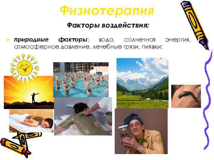 Физиотерапия Факторы воздействия: природные факторы: вода, солнечная энергия, атмосферное давление, лечебные грязи, пиявки; 