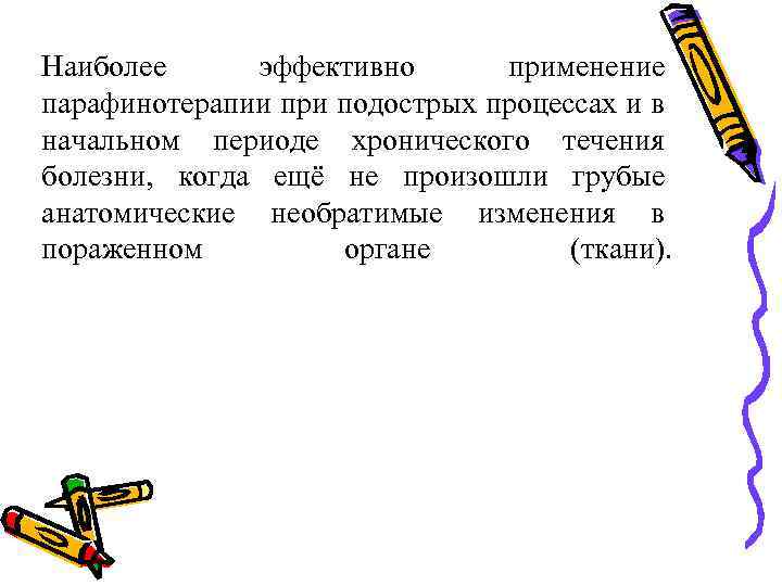 Наиболее эффективно применение парафинотерапии при подострых процессах и в начальном периоде хронического течения болезни,