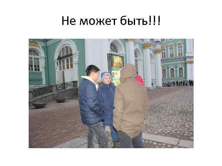 Не может быть!!! 