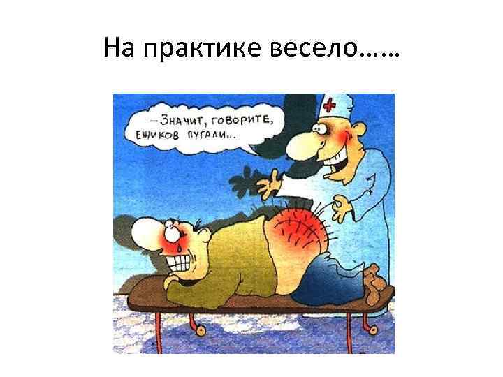 На практике весело…… 