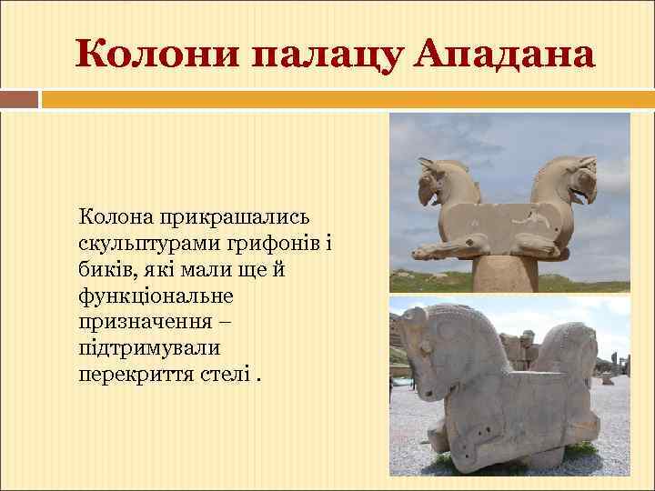 Колони палацу Ападана Колона прикрашались скульптурами грифонів і биків, які мали ще й функціональне