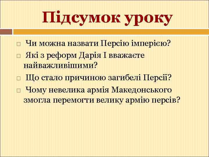Підсумок уроку Чи можна назвати Персію імперією? Які з реформ Дарія І вважаєте найважливішими?