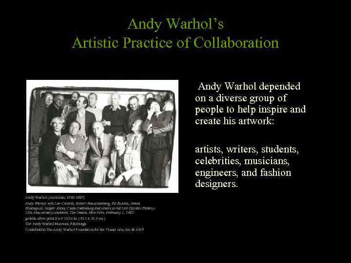 Andy Warhol’s Artistic Practice of Collaboration Andy Warhol depended on a diverse group of