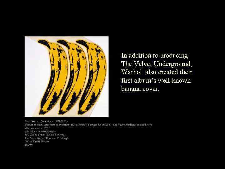 In addition to producing The Velvet Underground, Warhol also created their first album’s well-known