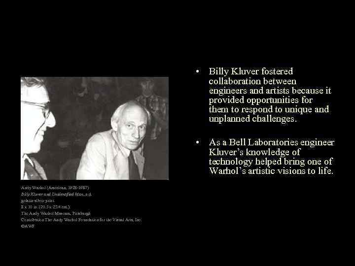  • Billy Kluver fostered collaboration between engineers and artists because it provided opportunities