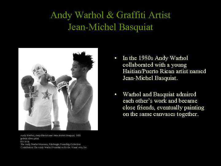 Andy Warhol & Graffiti Artist Jean-Michel Basquiat • In the 1980 s Andy Warhol