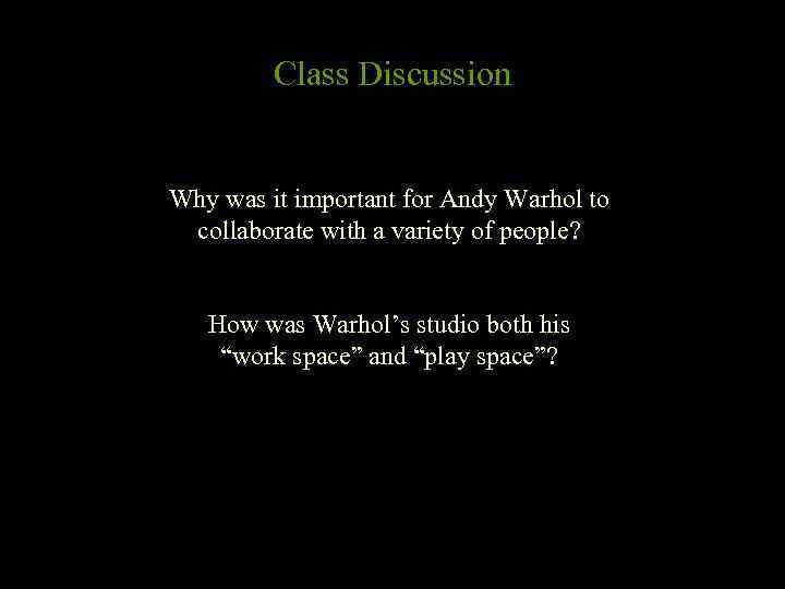 Class Discussion Why was it important for Andy Warhol to collaborate with a variety