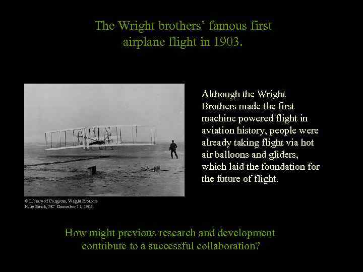 The Wright brothers’ famous first airplane flight in 1903. Although the Wright Brothers made