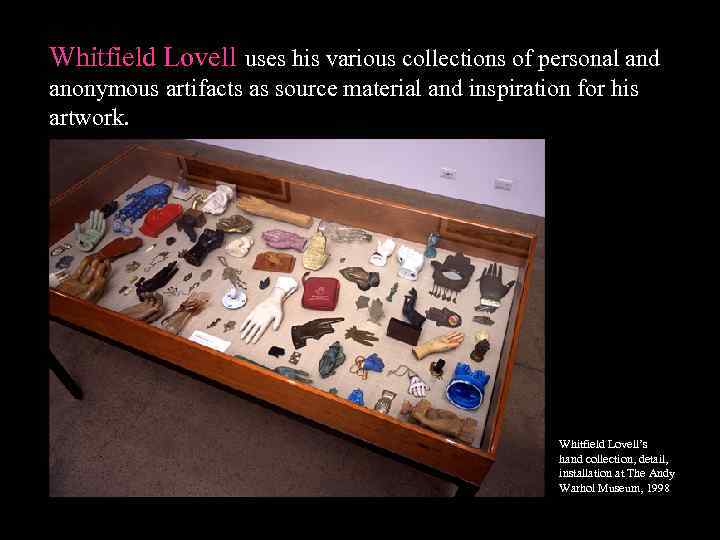 Whitfield Lovell uses his various collections of personal and anonymous artifacts as source material