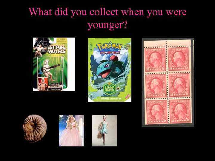 What did you collect when you were younger? 