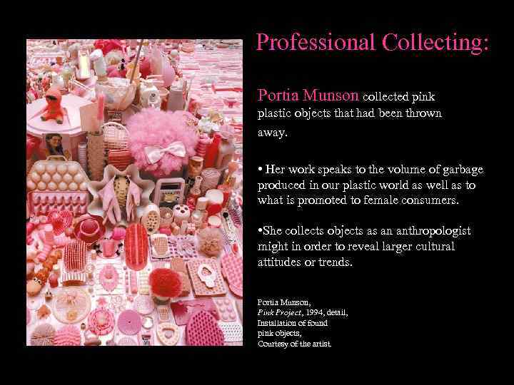 Professional Collecting: Portia Munson collected pink plastic objects that had been thrown away. •