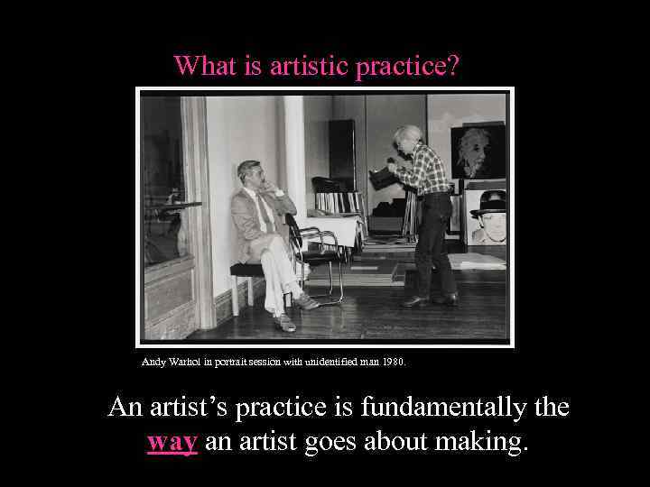 What is artistic practice? Andy Warhol in portrait session with unidentified man 1980. An