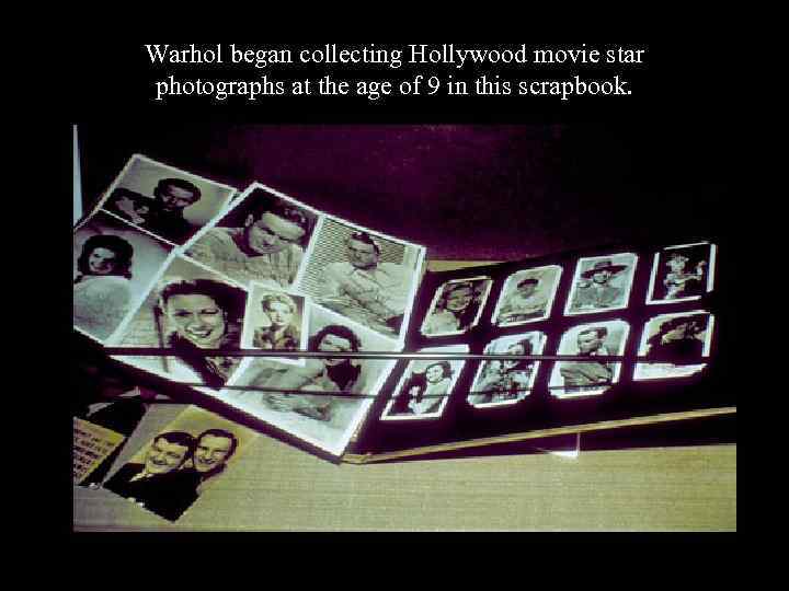 Warhol began collecting Hollywood movie star photographs at the age of 9 in this