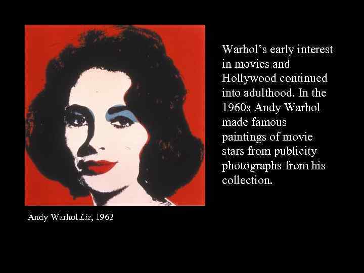 Warhol’s early interest in movies and Hollywood continued into adulthood. In the 1960 s