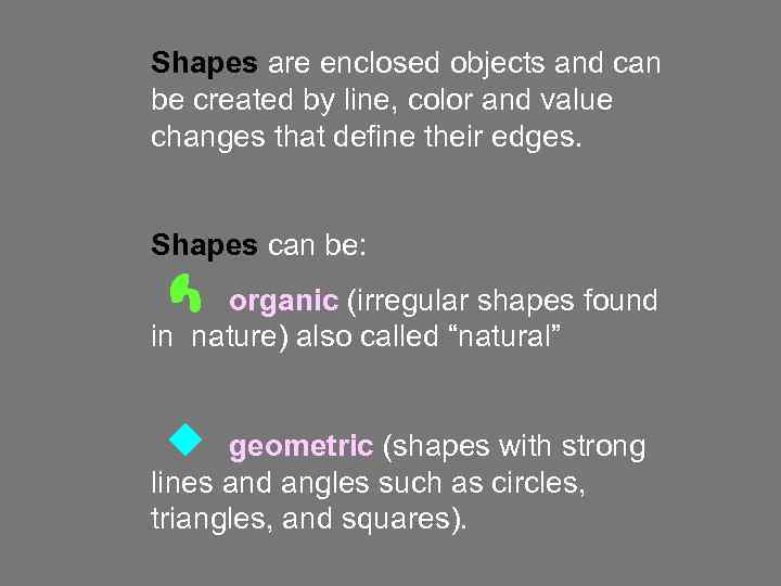 Shapes are enclosed objects and can be created by line, color and value changes
