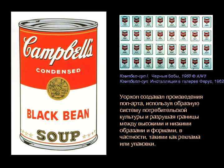 Кэмпбел-суп I. Черные бобы, 1968 © AWF Кэмпбелл-суп. Инсталляция в галерее Ферус, 1962 Уорхол