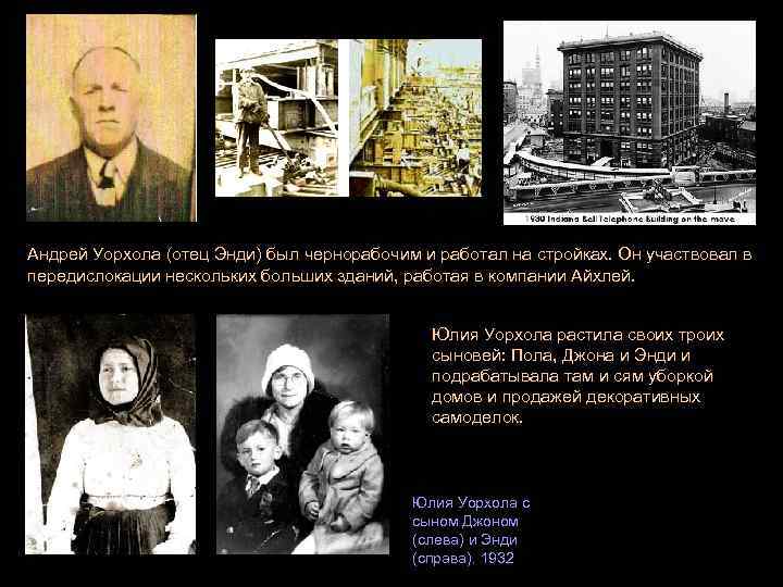 Андрей Уорхола (отец Энди) был чернорабочим и работал на стройках. Он участвовал в передислокации