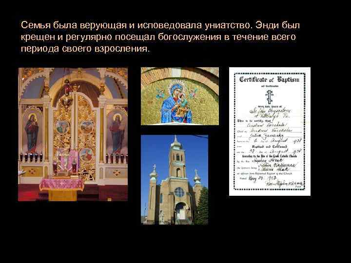 Семья была верующая и исповедовала униатство. Энди был крещен и регулярно посещал богослужения в