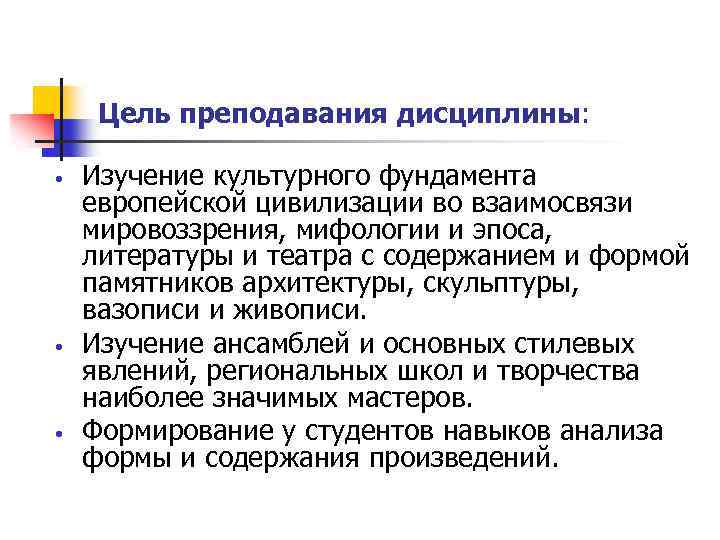 Цель преподавания дисциплины: • • • Изучение культурного фундамента европейской цивилизации во взаимосвязи мировоззрения,
