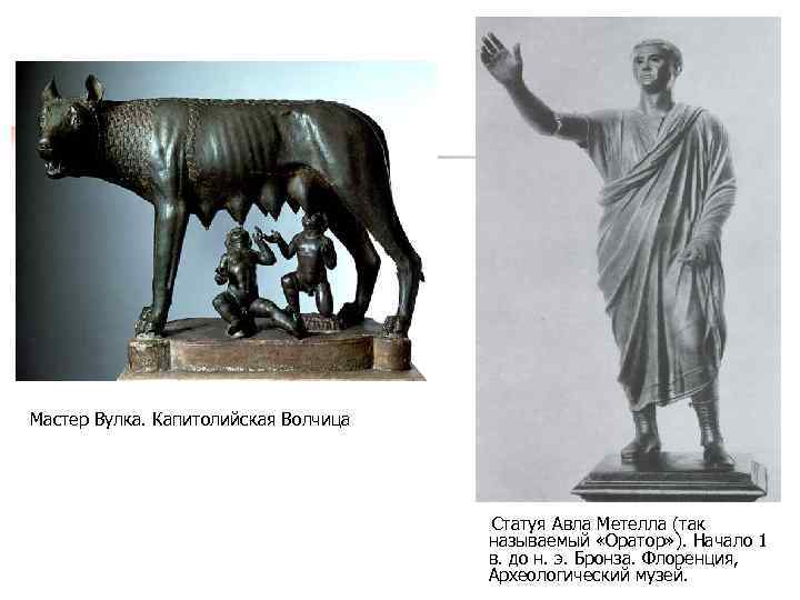 Мастер Вулка. Капитолийская Волчица Статуя Авла Метелла (так называемый «Оратор» ). Начало 1 в.