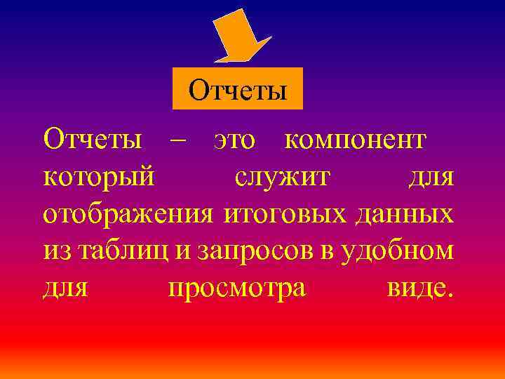 Отчеты – это компонент который служит для отображения итоговых данных из таблиц и запросов