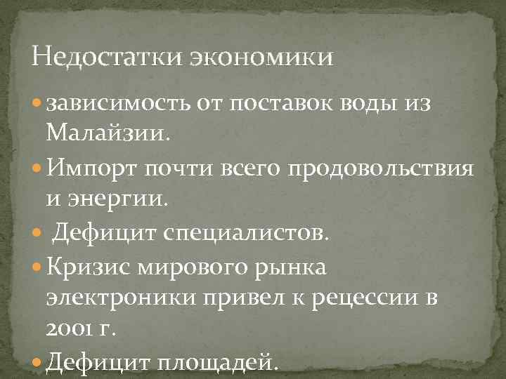 Недостатки экономики зависимость от поставок воды из Малайзии. Импорт почти всего продовольствия и энергии.