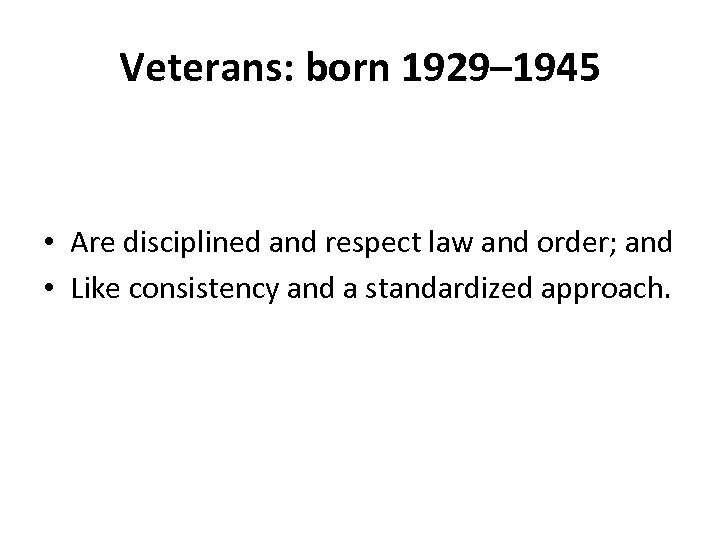 Veterans: born 1929– 1945 • Are disciplined and respect law and order; and •