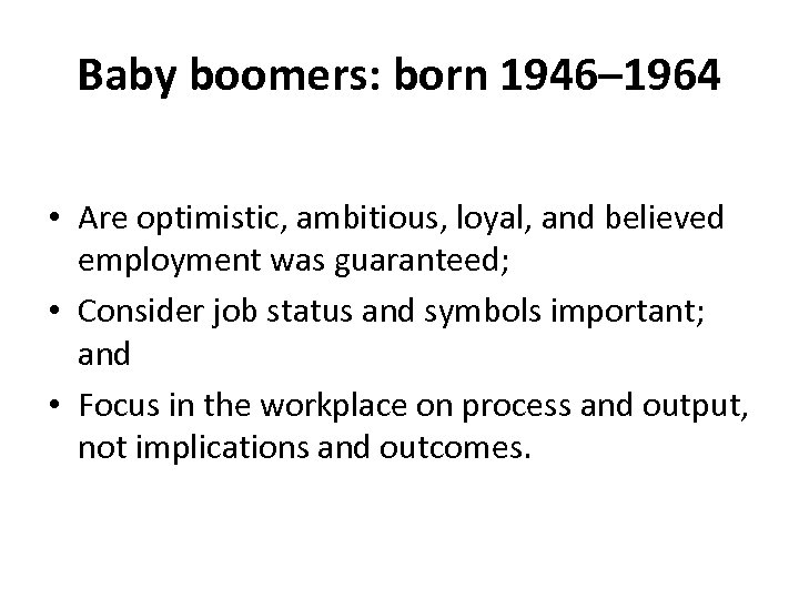 Baby boomers: born 1946– 1964 • Are optimistic, ambitious, loyal, and believed employment was