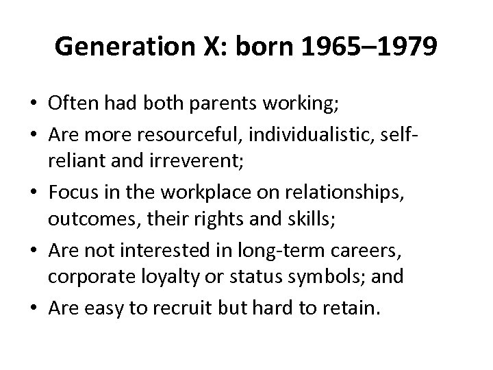 Generation X: born 1965– 1979 • Often had both parents working; • Are more
