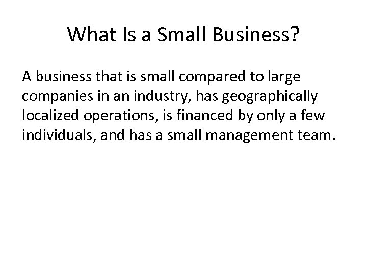What Is a Small Business? A business that is small compared to large companies