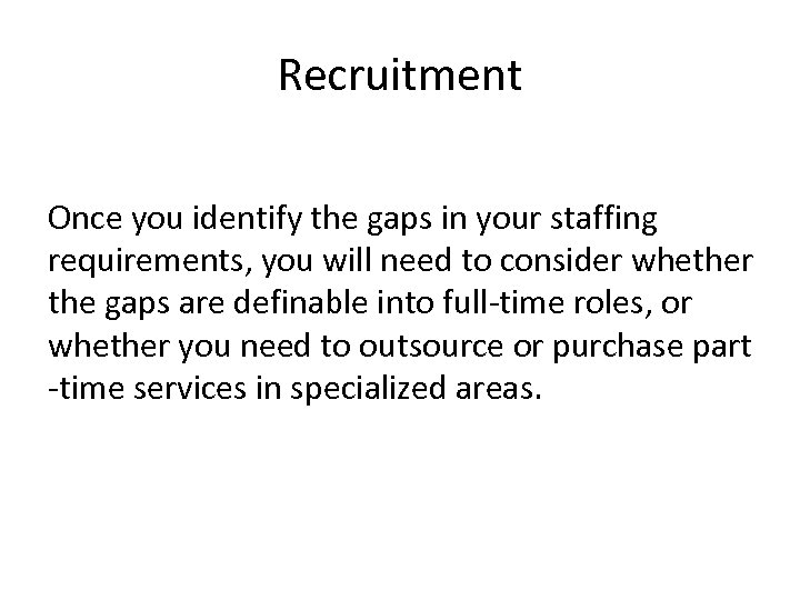 Recruitment Once you identify the gaps in your staffing requirements, you will need to