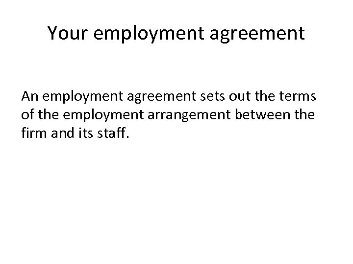 Your employment agreement An employment agreement sets out the terms of the employment arrangement