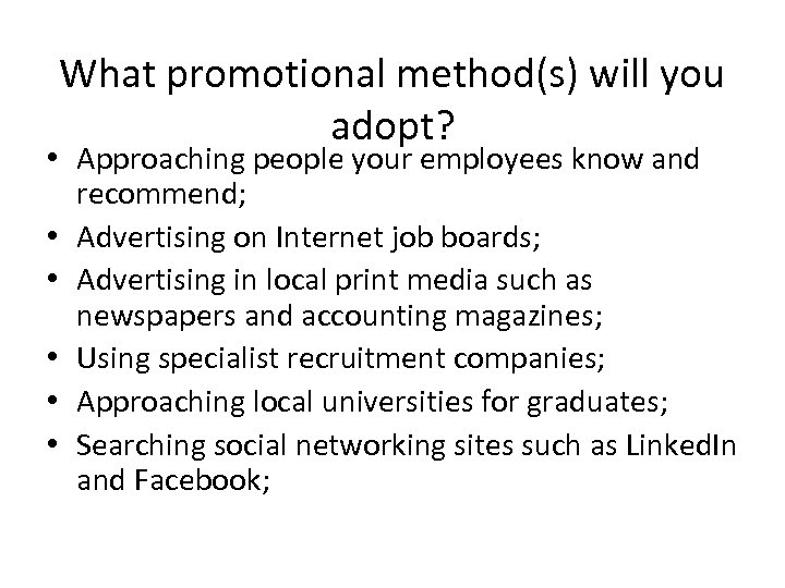 What promotional method(s) will you adopt? • Approaching people your employees know and recommend;