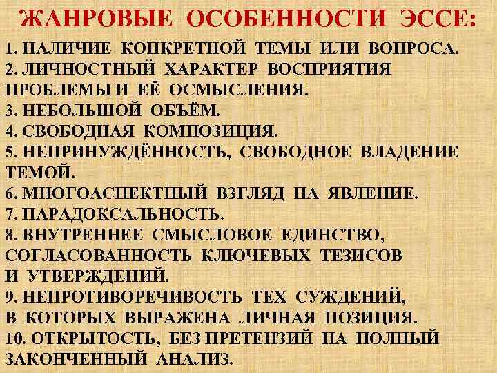 ЖАНРОВЫЕ ОСОБЕННОСТИ ЭССЕ: 1. НАЛИЧИЕ КОНКРЕТНОЙ ТЕМЫ ИЛИ ВОПРОСА. 2. ЛИЧНОСТНЫЙ ХАРАКТЕР ВОСПРИЯТИЯ ПРОБЛЕМЫ