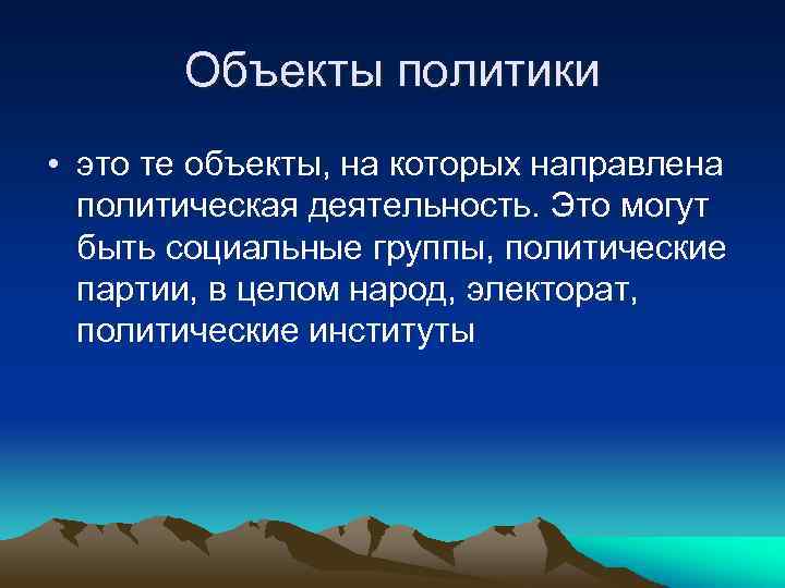 Объекты политики • это те объекты, на которых направлена политическая деятельность. Это могут быть