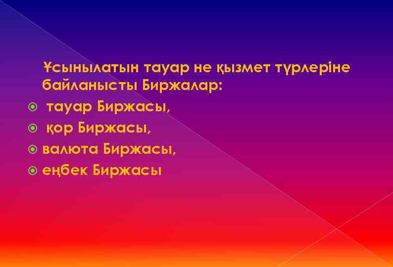 Ұсынылатын тауар не қызмет түрлеріне байланысты Биржалар: тауар Биржасы, қор Биржасы, валюта Биржасы, еңбек