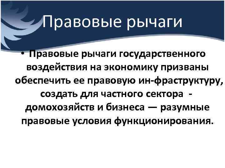 Правовые рычаги • Правовые рычаги государственного воздействия на экономику призваны обеспечить ее правовую ин
