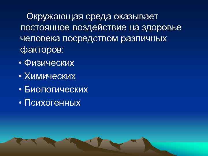 Окружающая среда оказывает постоянное воздействие на здоровье человека посредством различных факторов: • Физических •