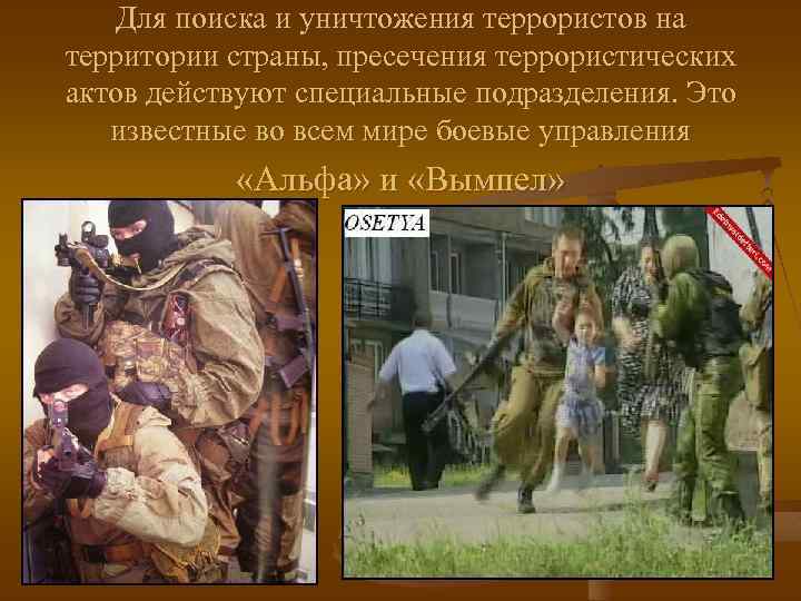 Для поиска и уничтожения террористов на территории страны, пресечения террористических актов действуют специальные подразделения.