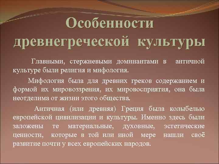 Особенности древнегреческой культуры Главными, стержневыми доминантами в античной культуре были религия и мифология. Мифология