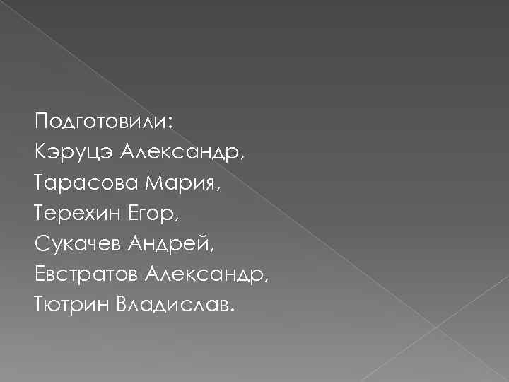 Подготовили: Кэруцэ Александр, Тарасова Мария, Терехин Егор, Сукачев Андрей, Евстратов Александр, Тютрин Владислав. 