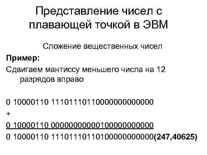 Представление чисел с плавающей точкой в ЭВМ Сложение вещественных чисел Пример: Сдвигаем мантиссу меньшего