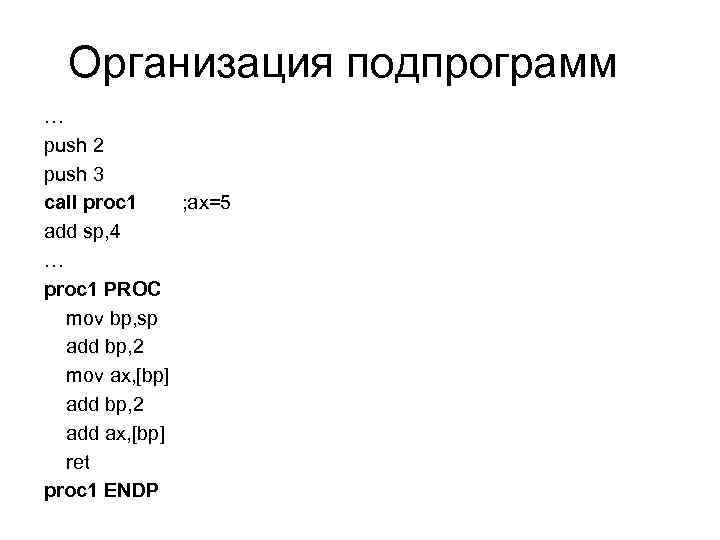Организация подпрограмм … push 2 push 3 call proc 1 ; ax=5 add sp,