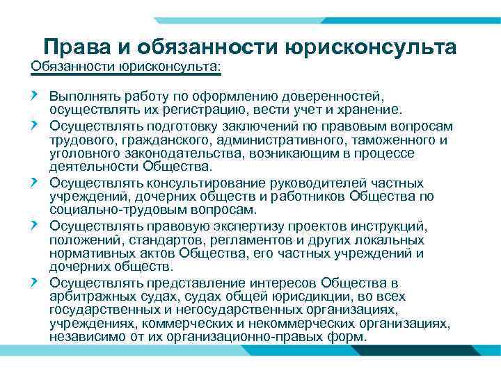 Права и обязанности юрисконсульта Обязанности юрисконсульта: Выполнять работу по оформлению доверенностей, осуществлять их регистрацию,