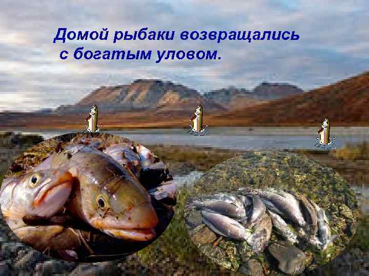 Домой рыбаки возвращались с богатым уловом. 