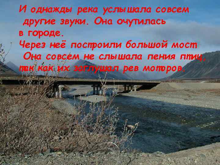И однажды река услышала совсем другие звуки. Она очутилась в городе. Через неё построили